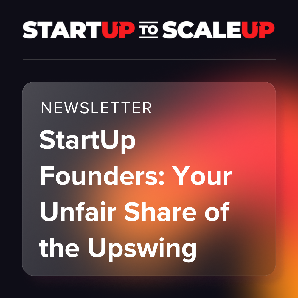 StartUp Founders: Your Unfair Share of the Upswing