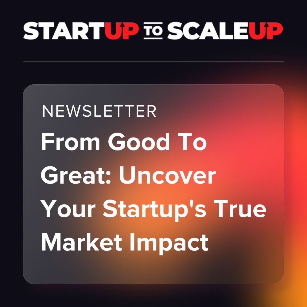 From Good To Great: Uncover Your Startup's True Market Impact