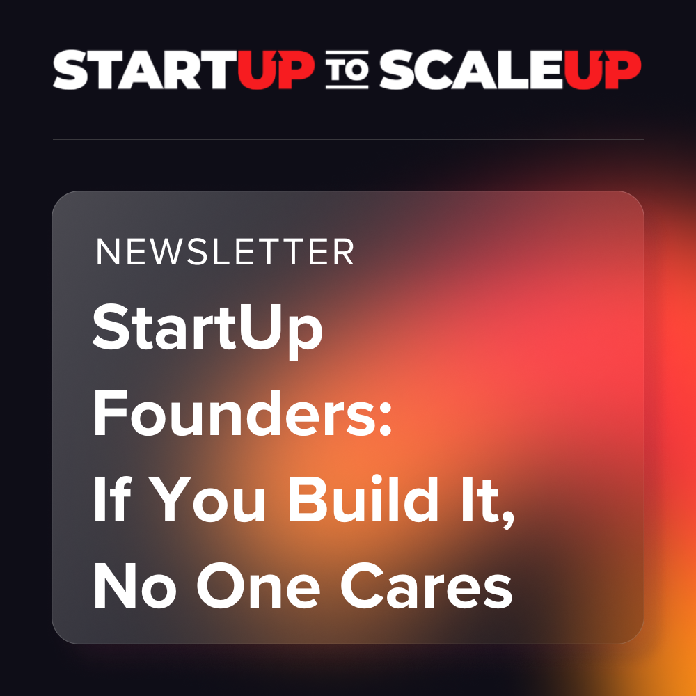StartUp Founders: If You Build It, No One Cares