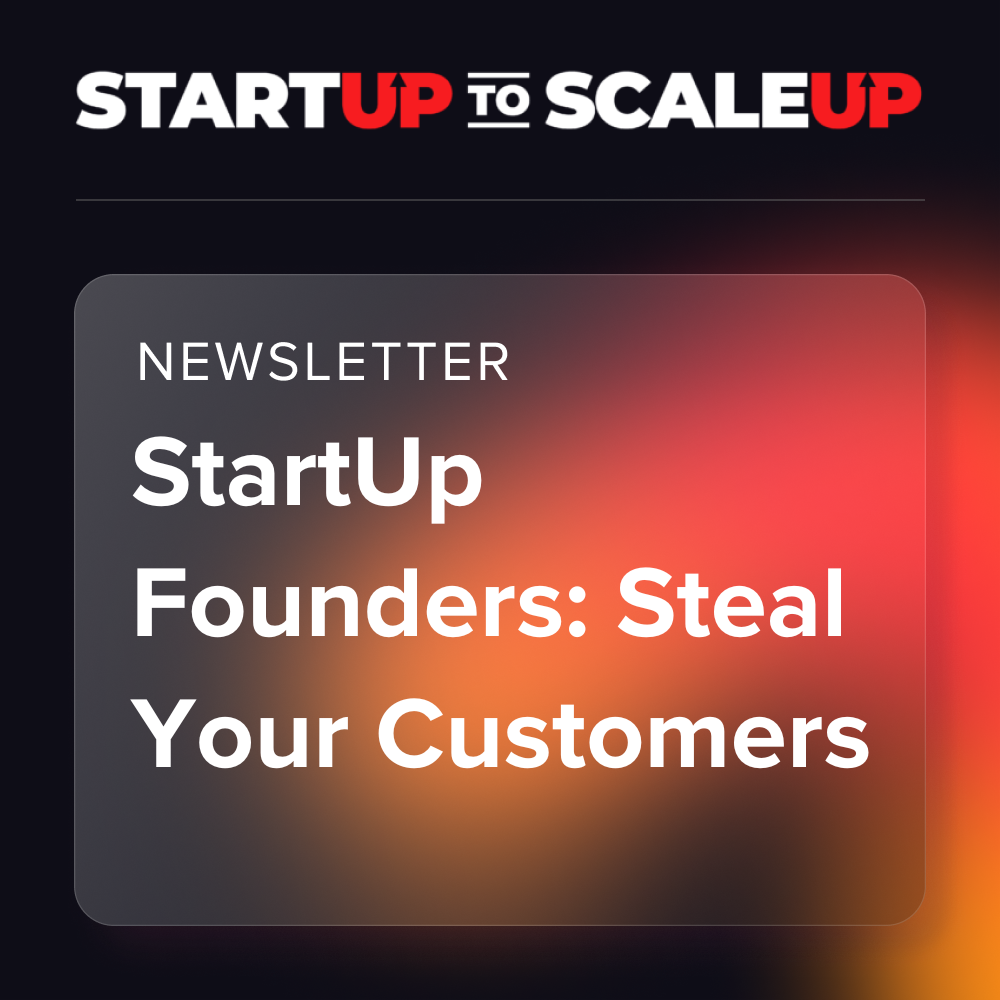 StartUp Founders, Steal Your Customers